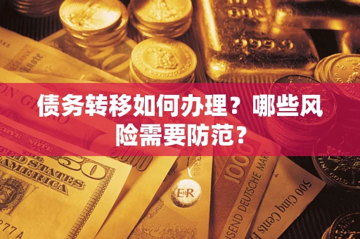 武汉债务转移如何办理？哪些风险需要防范？