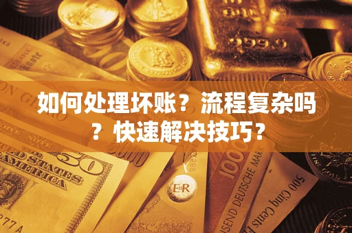 武汉如何处理坏账？流程复杂吗？快速解决技巧？