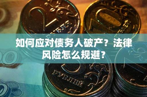 武汉如何应对债务人破产？法律风险怎么规避？