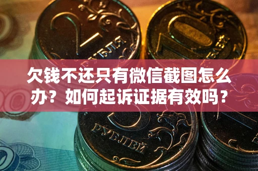 武汉欠钱不还只有微信截图怎么办？如何起诉证据有效吗？