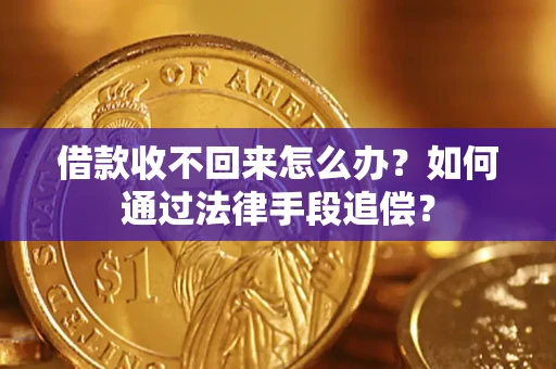 武汉借款收不回来怎么办？如何通过法律手段追偿？