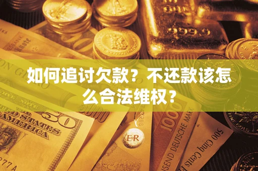 武汉如何追讨欠款？不还款该怎么合法维权？