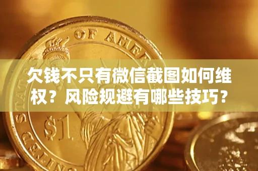 武汉欠钱不只有微信截图如何维权？风险规避有哪些技巧？