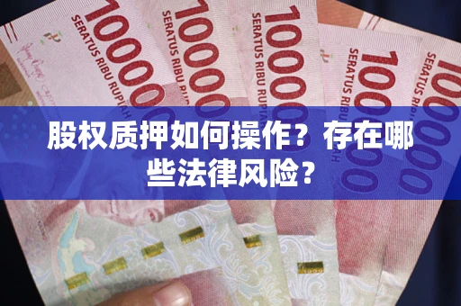 武汉股权质押如何操作？存在哪些法律风险？