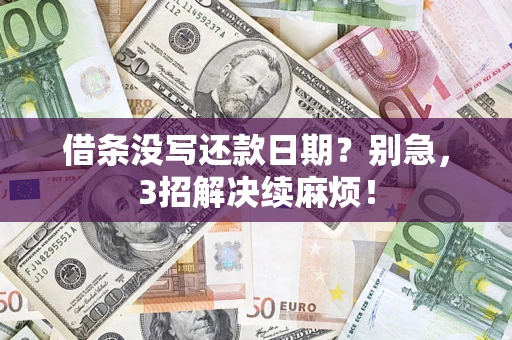 武汉借条没写还款日期？别急，3招解决续麻烦！