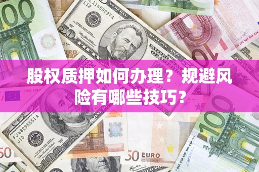 武汉股权质押如何办理？规避风险有哪些技巧？