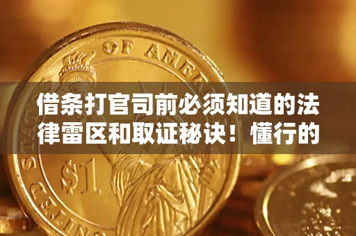武汉借条打官司前必须知道的法律雷区和取证秘诀！懂行的人已经留好这些证据