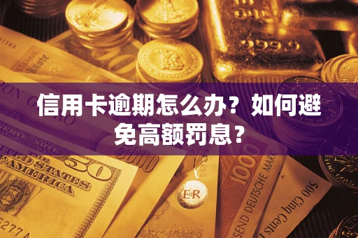 武汉信用卡逾期怎么办？如何避免高额罚息？