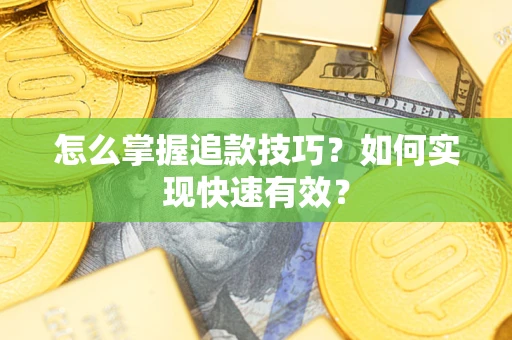 武汉怎么掌握追款技巧？如何实现快速有效？