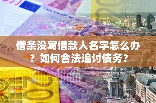武汉借条没写借款人名字怎么办？如何合法追讨债务？