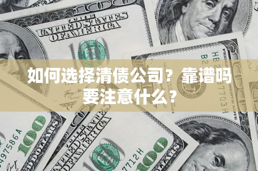武汉如何选择清债公司？靠谱吗要注意什么？