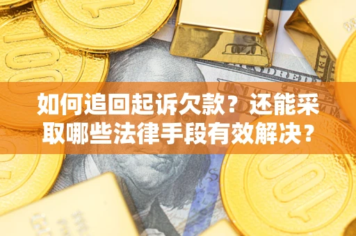 武汉如何追回起诉欠款？还能采取哪些法律手段有效解决？