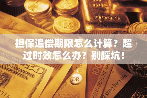 武汉担保追偿期限怎么计算？超过时效怎么办？别踩坑！