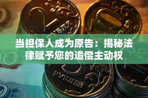 武汉当担保人成为原告:揭秘法律赋予您的追偿主动权 武汉当担保人成为原告:揭秘法律赋予您的追偿主动权