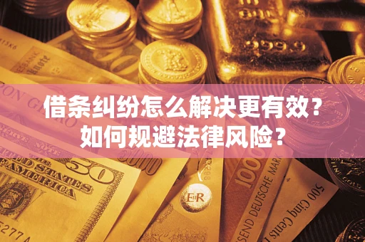 武汉借条纠纷怎么解决更有效？如何规避法律风险？