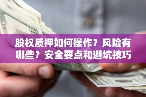 武汉股权质押如何操作？风险有哪些？安全要点和避坑技巧？
