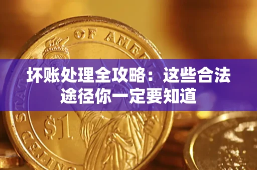 武汉坏账处理全攻略：这些合法途径你一定要知道
