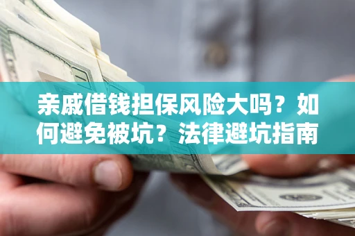 武汉亲戚借钱担保风险大吗？如何避免被坑？法律避坑指南
