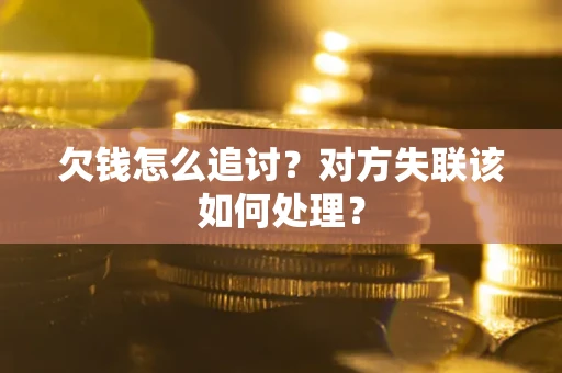 武汉欠钱怎么追讨？对方失联该如何处理？