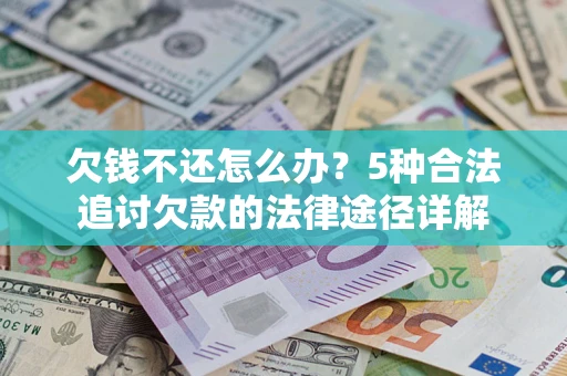 武汉欠钱不还怎么办？5种合法追讨欠款的法律途径详解