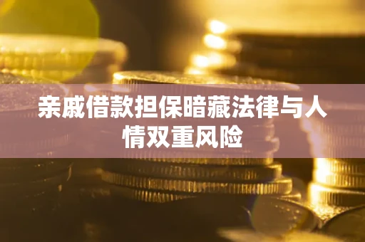 武汉亲戚借款担保暗藏法律与人情双重风险