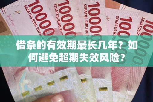 武汉借条的有效期最长几年？如何避免超期失效风险？