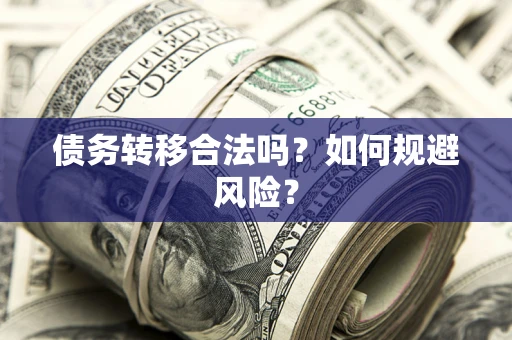武汉债务转移合法吗？如何规避风险？