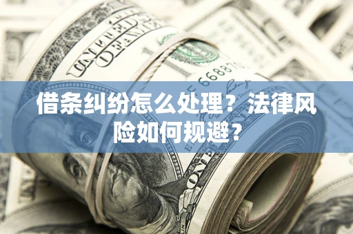 武汉借条纠纷怎么处理？法律风险如何规避？