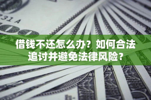 武汉借钱不还怎么办？如何合法追讨并避免法律风险？