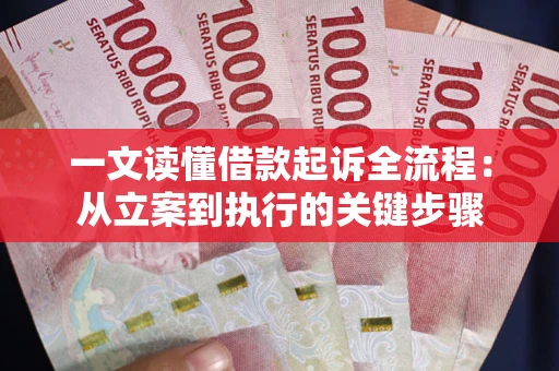 武汉一文读懂借款起诉全流程：从立案到执行的关键步骤