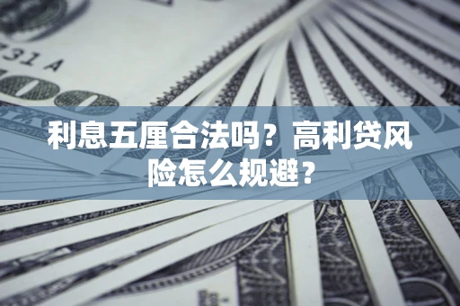 武汉利息五厘合法吗？高利贷风险怎么规避？
