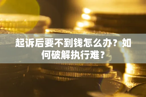 武汉起诉后要不到钱怎么办？如何破解执行难？