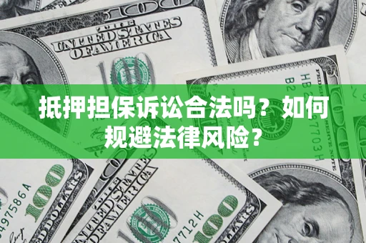武汉抵押担保诉讼合法吗？如何规避法律风险？