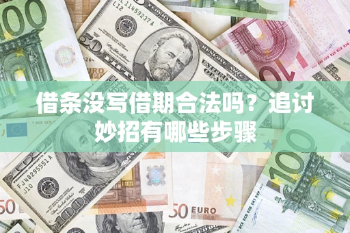 武汉借条没写借期合法吗？追讨妙招有哪些步骤