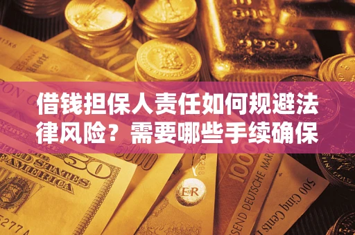 武汉借钱担保人责任如何规避法律风险？需要哪些手续确保安全？