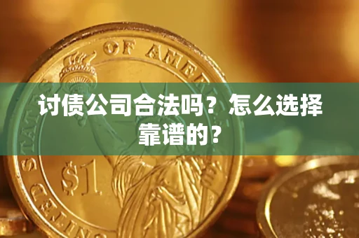武汉讨债公司合法吗？怎么选择靠谱的？