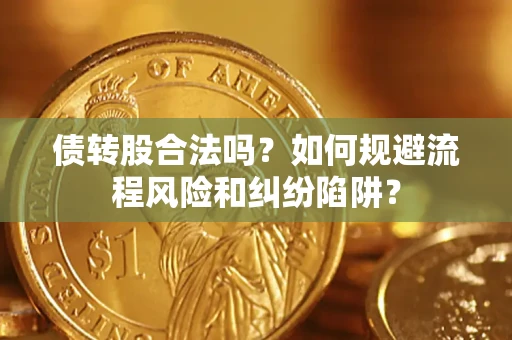 武汉债转股合法吗？如何规避流程风险和纠纷陷阱？