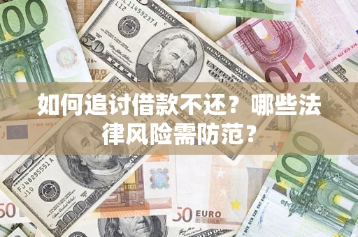 武汉如何追讨借款不还？哪些法律风险需防范？